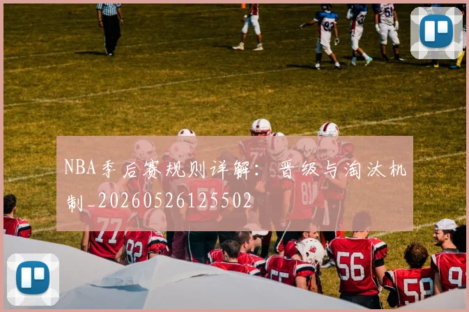 NBA季后赛规则详解：晋级与淘汰机制_20260526125502