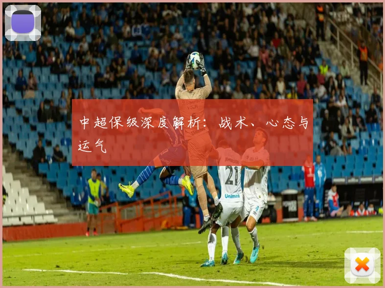 中超保级深度解析:战术、心态与运气