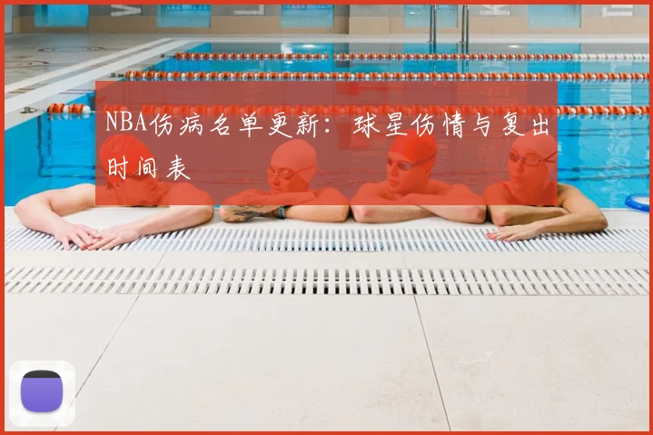 NBA伤病名单更新:球星伤情与复出时间表