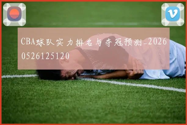 CBA球队实力排名与夺冠预测_20260526125120